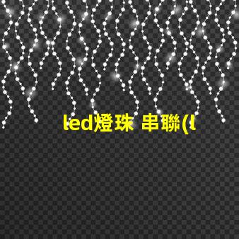 led燈珠 串聯(lián) 電壓